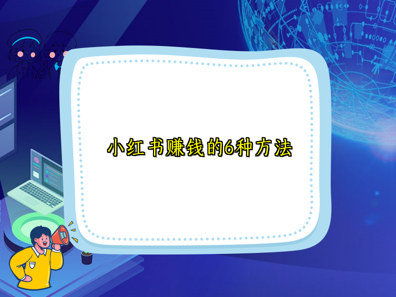 小红书赚钱的6种方法 小红书赚钱的6种方法