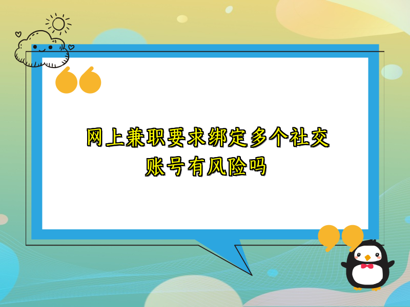 网上兼职要求绑定多个社交账号有风险吗 网上兼职要求绑定多个社交账号有风险吗