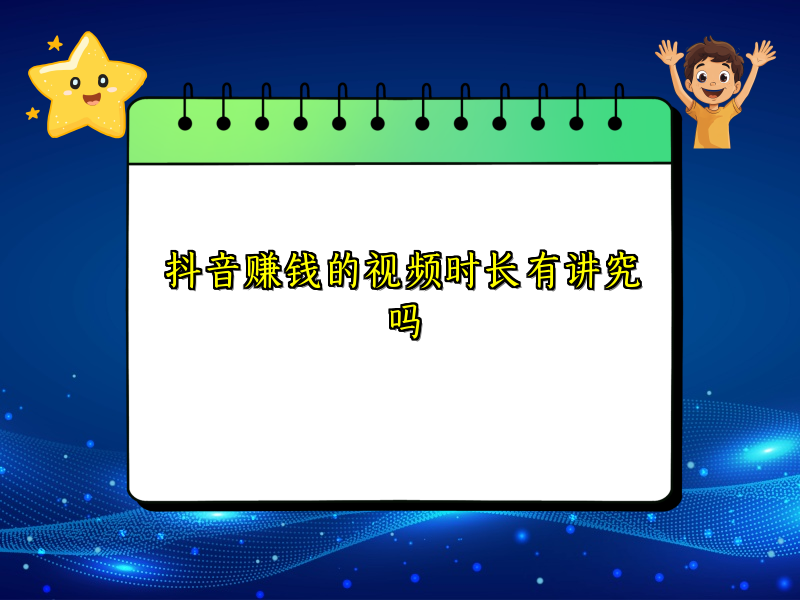 抖音赚钱的视频时长有讲究吗 抖音赚钱的视频时长有讲究吗