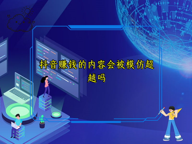 抖音赚钱的内容会被模仿超越吗 抖音赚钱的内容会被模仿超越吗