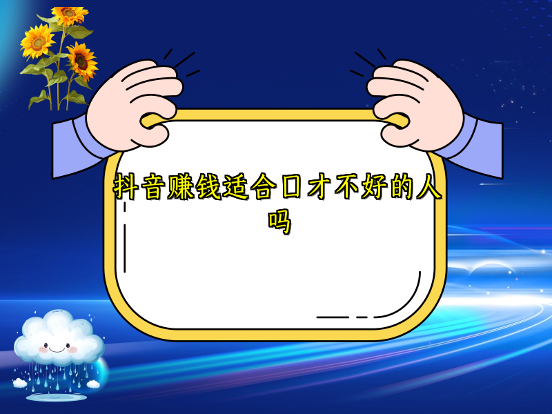 抖音赚钱适合口才不好的人吗 抖音赚钱适合口才不好的人吗