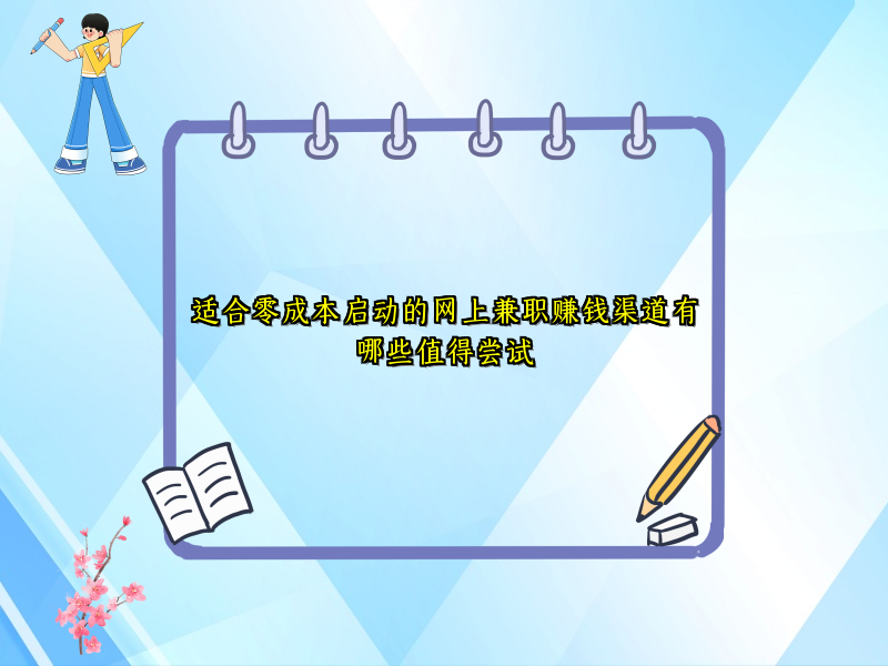 适合零成本启动的网上兼职赚钱渠道有哪些值得尝试 适合零成本启动的网上兼职赚钱渠道有哪些值得尝试