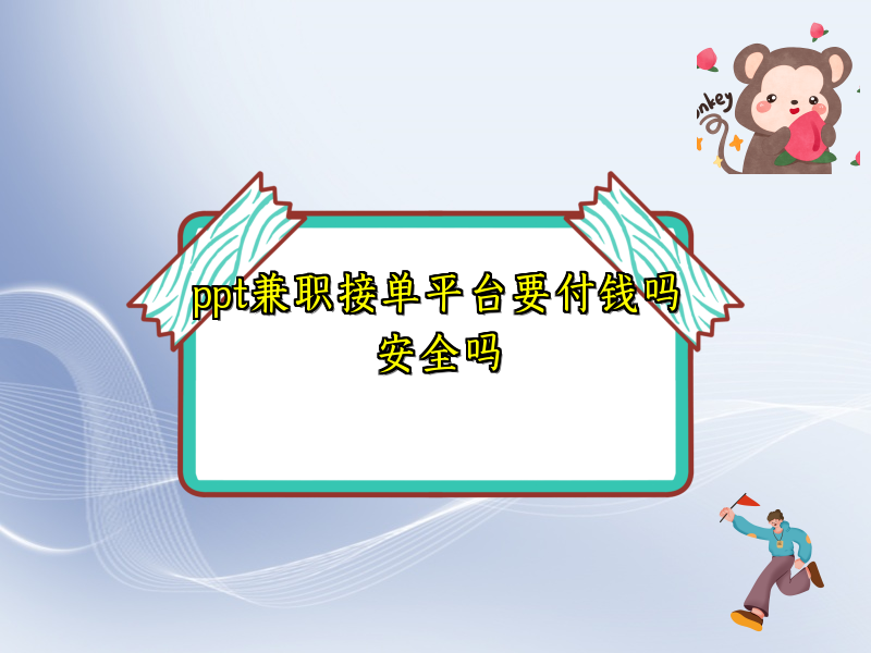 ppt兼职接单平台要付钱吗安全吗 ppt兼职接单平台要付钱吗安全吗