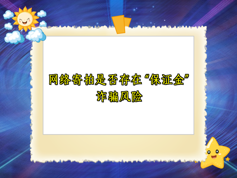 网络寄拍是否存在 “保证金” 诈骗风险 网络寄拍是否存在 “保证金” 诈骗风险
