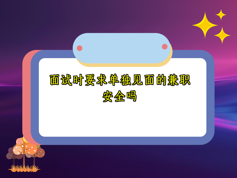 面试时要求单独见面的兼职安全吗